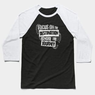 Focus on the Destination, Ignore the Journey T-Shirt Baseball T-Shirt